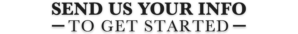 Send Us Your Info To Get Started